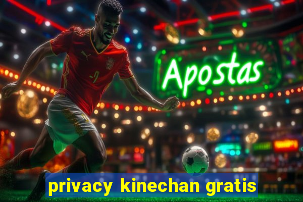 privacy kinechan gratis